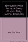 Encounters With Jesus A Group Study in Baby Boomer Spirituality