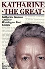 Katharine the Great  Katharine Graham and Her Washington Post Empire