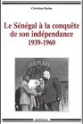 Le Senegal a la conquete de son independance 19391960  chronique de la vie politique et syndicale de l'Empire francais a l'independance