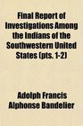 Final Report of Investigations Among the Indians of the Southwestern United States