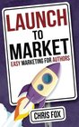 Launch to Market Easy Marketing For Authors