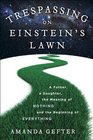Trespassing on Einstein's Lawn A Father a Daughter the Meaning of Nothing and the Beginning of Everything