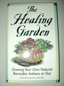 The Healing Garden Growing Your Own Natural Remedies Indoors or Out