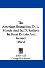 The American Evangelists D L Moody And Ira D Sankey In Great Britain And Ireland