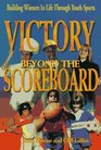 Victory Beyond the Scoreboard Building Winners in Life Through Youth Sports