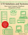 CTI Solutions and Systems How to Put Computer Telephony Integration to Work