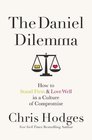 The Daniel Dilemma How to Stand Firm and Love Well in a Culture of Compromise