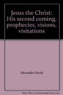 Jesus the Christ His second coming prophecies visions visitations