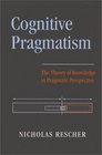 Cognitive Pragmatism The Theory of Knowledge in Pragmatic Perspective