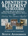 A Dentist's Blueprint to Success The StepbyStep Process to Owning Your Own Dental Office and Making Your Dream a Reality