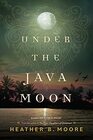 Under the Java Moon A Novel of World War II