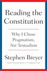 Reading the Constitution Why I Chose Pragmatism Not Textualism