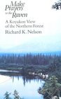 Make Prayers to the Raven  A Koyukon View of the Northern Forest