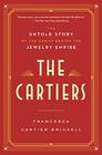 The Cartiers The Untold Story of the Family Behind the Jewelry Empire