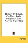 History Of Egypt Chaldea Syria Babylonia And Assyria V5