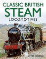 Classic British Steam Locomotives A comprehensive guide with over 200 photographs