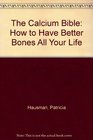 The Calcium Bible How to Have Better Bones All Your Life