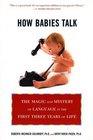 How Babies Talk The Magic and Mystery of Language in the First Three Years of Life
