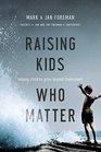 Raising Kids Who Matter Helping Children Grow Beyond Themselves