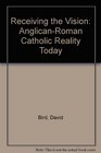 Receiving the Vision The AnglicanRoman Catholic Reality Today  A Study by the Third Standing Committee of the Episcopal Diocesan Ecumenical Officers