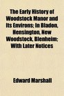 The Early History of Woodstock Manor and Its Environs In Bladon Hensington New Woodstock Blenheim With Later Notices