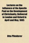 Lectures on the Influence of the Apostle Paul on the Development of Christianity Delivered in London and Oxford in April and May 1885