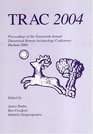 TRAC 2004 Proceedings Of The Fourteenth Annual Theoretical Roman Archaeology Conference Which Took Place At The University Of Durham 2627th Of March 2004