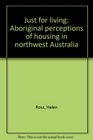 Just for living Aboriginal perceptions of housing in northwest Australia