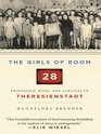 The Girls of Room 28 Friendship Hope and Survival in Theresienstadt