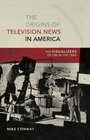 The Origins of Television News in America The Visualizers of CBS in the 1940s