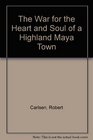 The War for the Heart  Soul of a Highland Maya Town