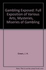 Gambling Exposed Full Exposition of Various Arts Mysteries Miseries of Gambling
