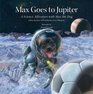 Max Goes to Jupiter A Science Adventure with Max the Dog