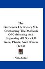 The Gardeners Dictionary V3 Containing The Methods Of Cultivating And Improving All Sorts Of Trees Plants And Flowers