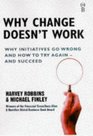 Why Change Doesn't Work Why Initiatives Go Wrong and How to Try Again  and Succeed
