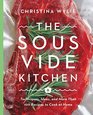 The Sous Vide Kitchen: Techniques, Ideas, and More Than 100 Recipes to Cook at Home