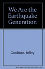 We Are the Earthquake Generation