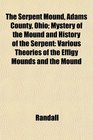 The Serpent Mound Adams County Ohio Mystery of the Mound and History of the Serpent Various Theories of the Effigy Mounds and the Mound