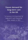The Future Demand for Longterm Care in the UK A Summary of Projections of Longterm Care Finance for Older People to 2051