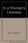 In a Woman's Likeness