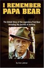 I Remember Papa Bear The Untold Story of the Legendary Fred Bear Including His Secrets of Hunting