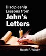 Discipleship Lessons from John's Letters Bible Study Commentary on First Second and Third John for Devotional Use Small Groups Sunday School Classes and Sermon Preparation for Pastors  Teachers