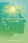 IMPOSSIBILITY TO POSSIBILITY The making of a successful personality