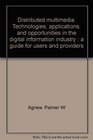 Distributed multimedia Technologies applications and opportunities in the digital information industry  a guide for users and providers
