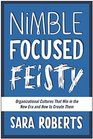 Nimble Focused Feisty Organizational Cultures That Win in the New Era and How to Create Them