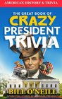 The Great Book of Crazy President Trivia Interesting Stories of American Presidents