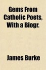 Gems From Catholic Poets With a Biogr