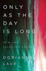 Only As the Day Is Long New and Selected Poems