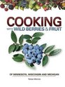 Cooking with Wild Berries & Fruits of Minnesota, Wisconsin and Michigan (spiral)
