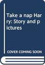 Take a nap Harry Story and pictures